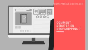 Comment débuter en dropshipping Entrepreneur Liberte